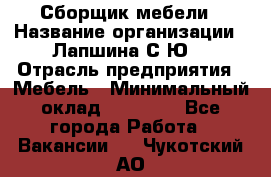 Сборщик мебели › Название организации ­ Лапшина С.Ю. › Отрасль предприятия ­ Мебель › Минимальный оклад ­ 20 000 - Все города Работа » Вакансии   . Чукотский АО